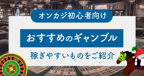 ギャンブルで稼ぐならコレ！初心者にもおすすめのギャンブル5選を紹介