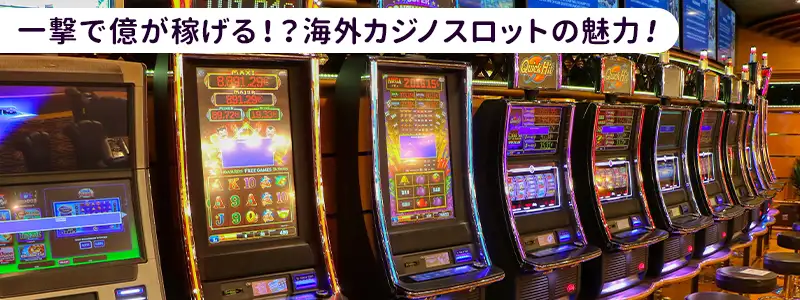 日本のパチスロとは別世界!海外カジノスロットの圧倒的な魅力